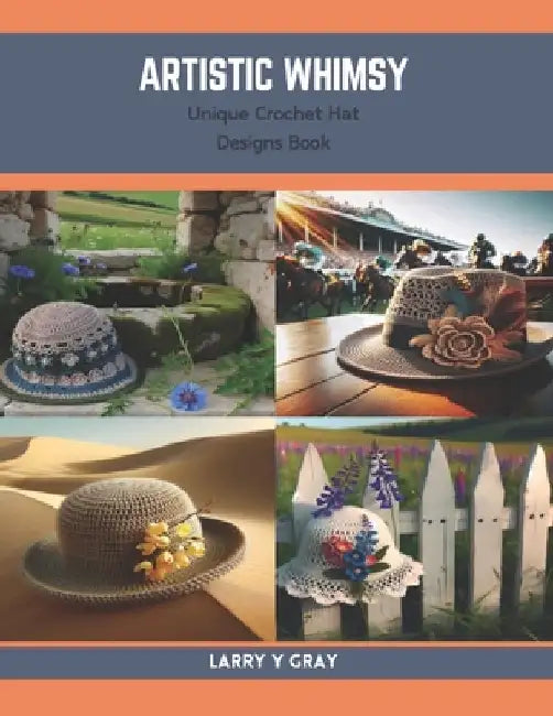 Artistic Whimsy: Unique Crochet Hat Designs Book by Larry Y. Gray