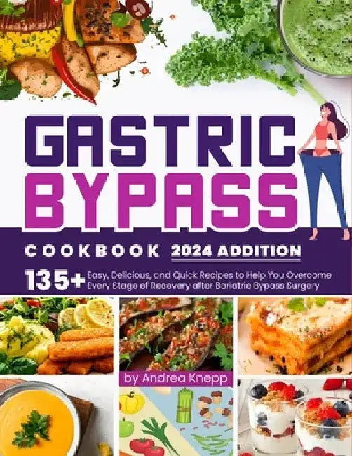 Gastric Bypass Cookbook: 135+ Easy, Delicious, and Quick Recipes to Help You Overcome Every Stage of Recovery after Bariatric Bypass Surgery. by Andrea Knepp