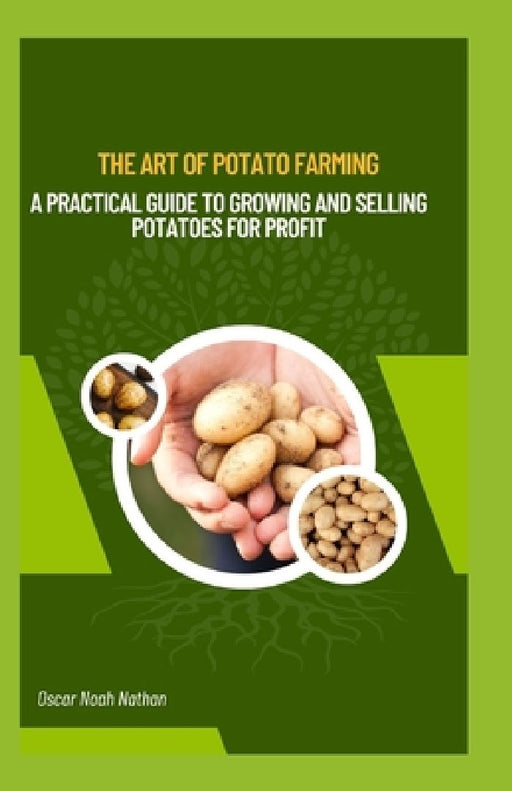 The Art of Potato Farming: A Practical Guide to Growing and Selling Potatoes for Profit by Oscar Noah Nathan