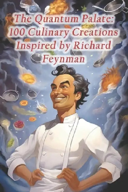 The Quantum Palate: 100 Culinary Creations Inspired by Richard Feynman by Brunei Nasi Katok