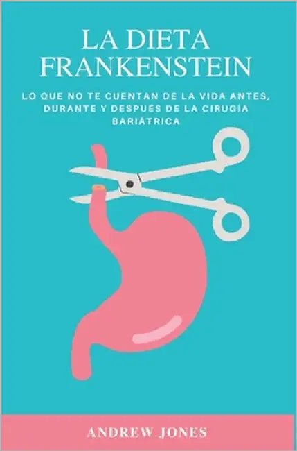 La dieta Frankenstein: lo que no te cuentan de la vida antes, durante y después de la cirugía bariátrica para adelgazar by Jones, Andrew