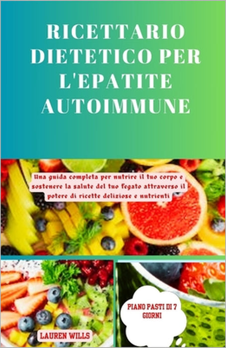 Ricettario dietetico per l'epatite autoimmune: Una guida completa per nutrire il tuo corpo e sostenere la salute del tuo fegato attraverso il potere d by Lauren Wills