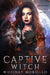 Captive Witch: A New Adult Paranormal Romance by Whitney Morsillo