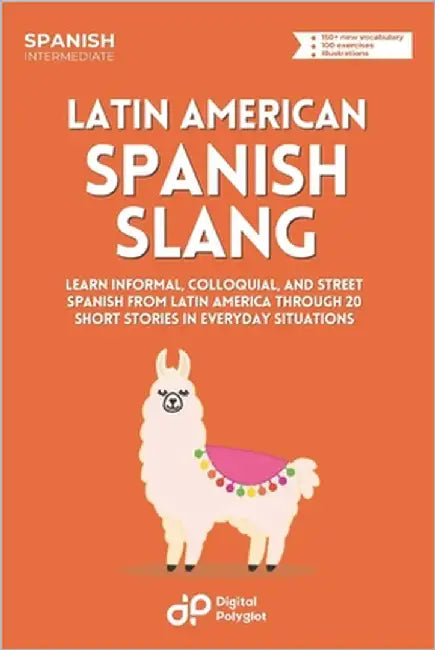 Latin American Spanish Slang: Learn Informal, Colloquial, and Street Spanish from Latin America through 20 Short Stories in Everyday Situations by Polyglot, Digital