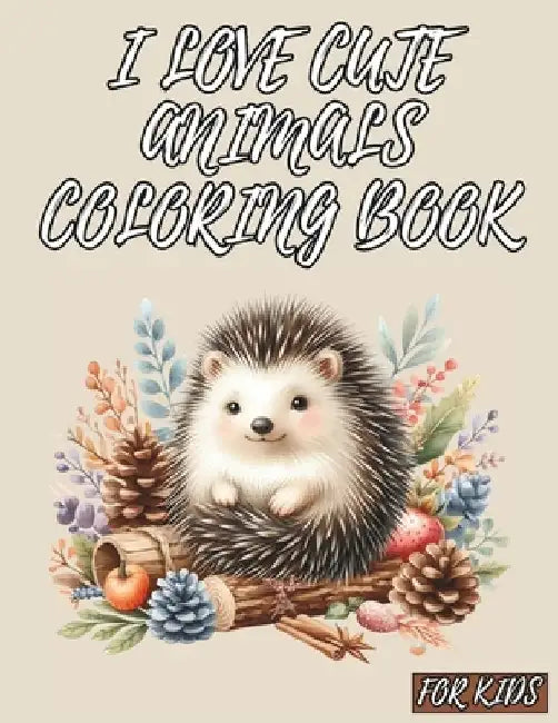 I Love Cute Animals Coloring Book for Kids: Creative Projects for Children by Mykim Publishing