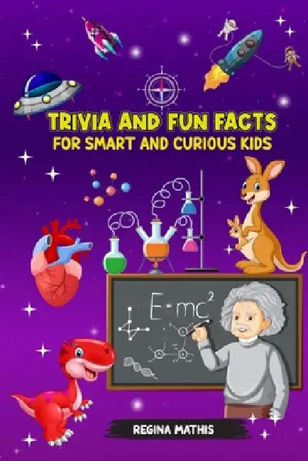 Trivia and Fun Facts for Smart and Curious Kids: Ages 8-17 by Regina Mathis