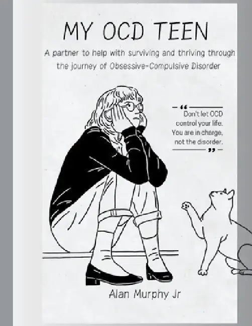 My Ocd Teen: A partner to help with surviving and thriving through the journey of Obsessive-Compulsive Disorder by Alan, Jr. Murphy