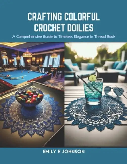 Crafting Colorful Crochet Doilies: A Comprehensive Guide to Timeless Elegance in Thread Book by Emily H. Johnson