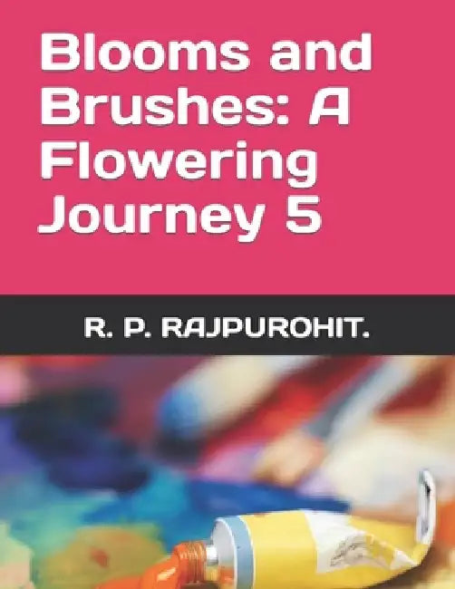 "Blooms and Brushes: A Flowering Journey" 5 by R. P. Rajpurohit