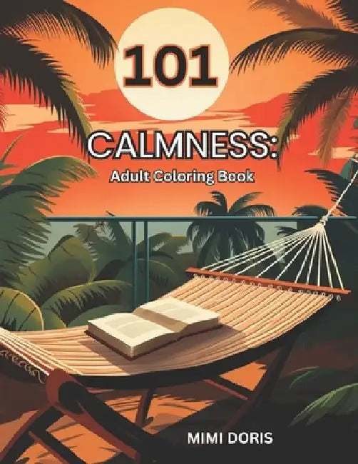 101 Calmness: Coloring for Tranquility: - A Relaxing Escape for Mindful Coloring and Stress Relief - Featuring Exquisite Designs of by Mimi Doris