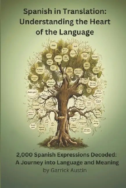 Spanish in Translation: Understanding the Heart of the Language: 2,000 Spanish Expressions Decoded: A Journey into Language and Meaning by George Adams, Garrick Austin