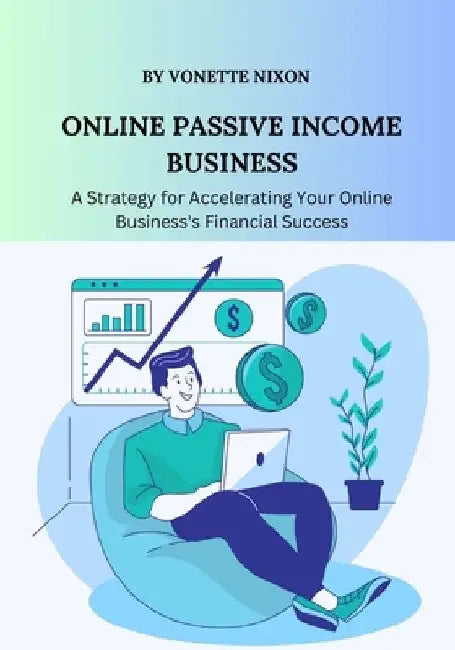 Online Passive Income Business: A Strategy for Accelerating Your Online Business's Financial Success by Vonette Nixon