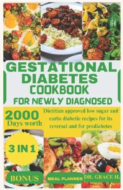 Gestational diabetes cookbook for newly diagnosed: Dietitian approved low sugar and carbs diabetic recipes for its reversal and for prediabetes by Grace Hester