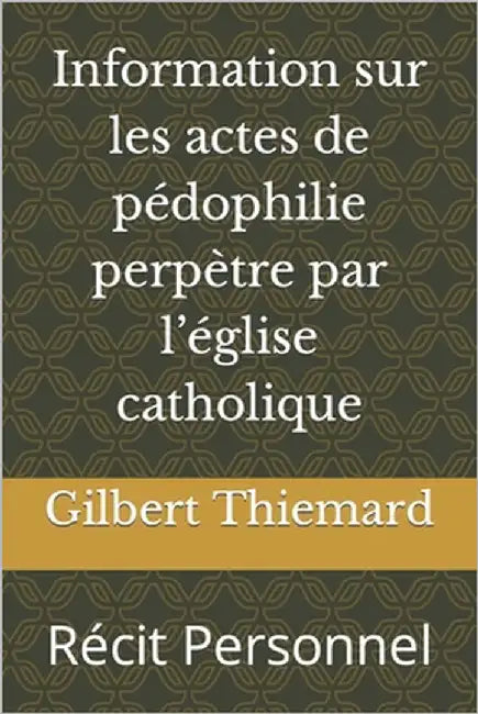Information sur les actes de pédophilie perpètre par l'église catholique: Récit Personnel by Thiemard, Gilbert Léon
