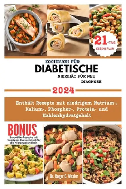 Kochbuch Für Diabetische Nierdiät Für Neu Diagnose: Enthält Rezepte mit niedrigem Natrium-, Kalium-, Phosphor-, Protein- und Kohlenhydratgehalt by Roger Wexler