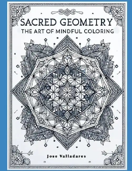Sacred Geometry: The Art of Mindful Coloring by Jose Valladares