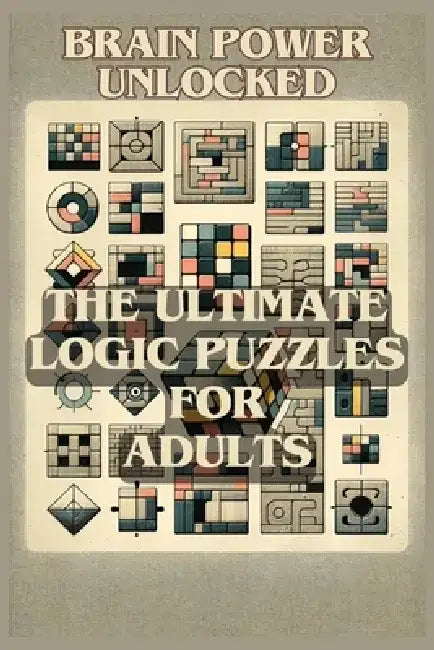 Brain Power Unlocked: The Ultimate Logic Puzzles for Adults by Logicloom Press