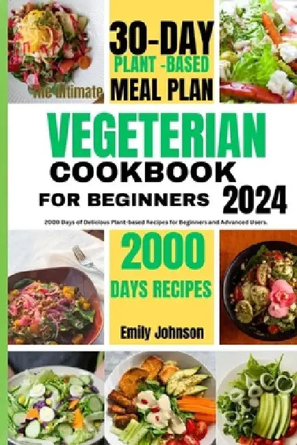 The ultimate vegetarian Cookbook for beginners.: 2000 Days of Delicious plant-based Recipes for beginners and advanced users. by Emily Johnson
