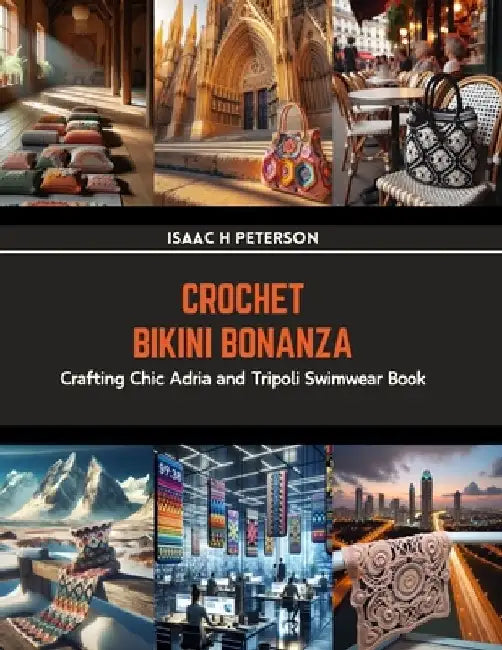 Crochet Bikini Bonanza: Crafting Chic Adria and Tripoli Swimwear Book by Isaac H. Peterson
