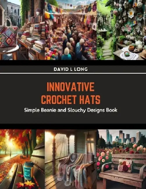 Innovative Crochet Hats: Simple Beanie and Slouchy Designs Book by David L. Long
