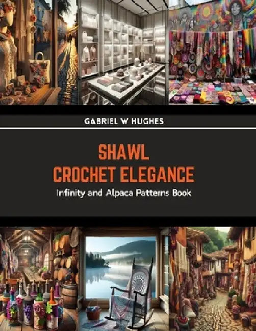 Shawl Crochet Elegance: Infinity and Alpaca Patterns Book by Gabriel W. Hughes