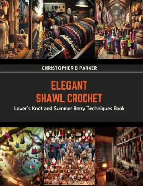 Elegant Shawl Crochet: Lover's Knot and Summer Berry Techniques Book by Christopher B. Parker