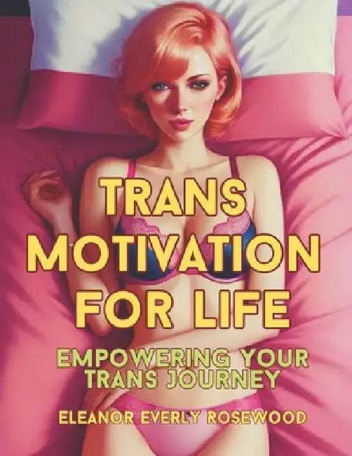 Trans Motivation for Life: Empowering Your Trans Journey by Eleanor Everly Rosewood