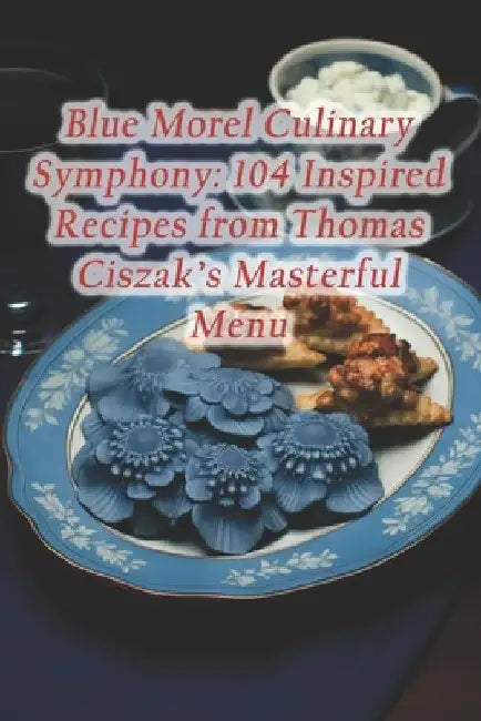 Blue Morel Culinary Symphony: 104 Inspired Recipes from Thomas Ciszak's Masterful Menu by Hurka Blood Sausage Toltott