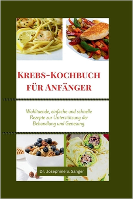Krebs-Kochbuch für Anfänger: Wohltuende, einfache und schnelle Rezepte zur Unterstützung der Behandlung und Genesung by Josephine S. Sanger