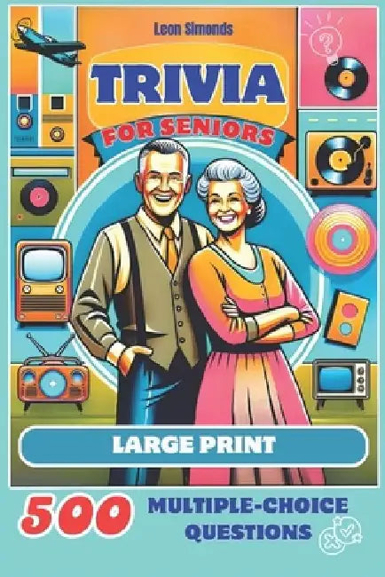 Trivia for Seniors: 500 Multiple-Choice Questions from the 1950s to the 1990s: Large Print Activity Quiz Book to Challenge Your Memory and Keep Brain by Leon Simonds