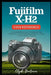 Fujifilm X-H2 User Reference: A Comprehensive Companion for Mastering the Features and Functions of the X-H2 Camera by Clyde Bertram