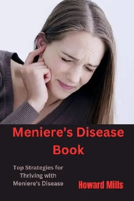 Meniere's Disease Book: Top Strategies for Thriving with Meniere's Disease by Howard Mills