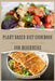 The Complete Plant Based Diet Cookbook For Beginners: A Quick and Easy Guide to Vegan & Vegetarian Cuisine with 30 Days of Delectable and Effortless R by Carla C. Sager