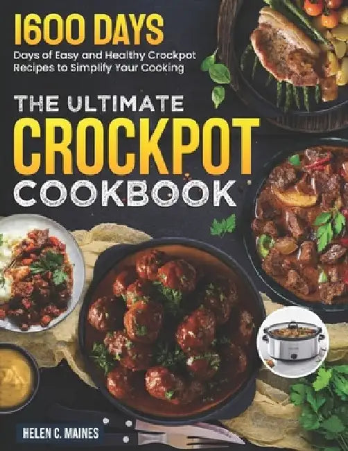 The Ultimate Crockpot Cookbook: 1600 Days of Easy and Healthy Crockpot Recipes to Simplify Your Cooking by Helen C. Maines