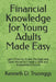 Financial Knowledge for Young Adults Made Easy: Learn How to Invest, Manage, and Save Money to Create a Safe and Independent Future by Kenneth D. Truonggs