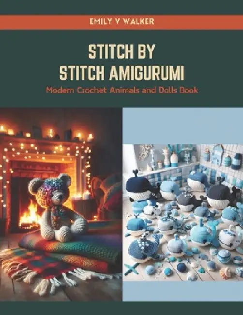 Stitch by Stitch Amigurumi: Modern Crochet Animals and Dolls Book by Emily V. Walker