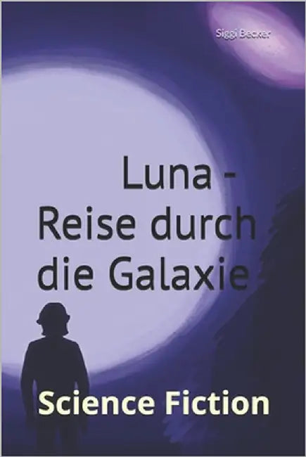 Luna - Reise durch die Galaxie: Science Fiction by Becker, Siggi