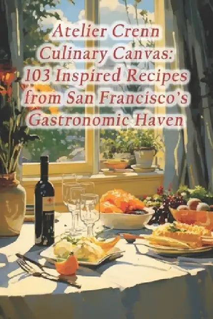 Atelier Crenn Culinary Canvas: 103 Inspired Recipes from San Francisco's Gastronomic Haven by Austrian Schnitzel Palace