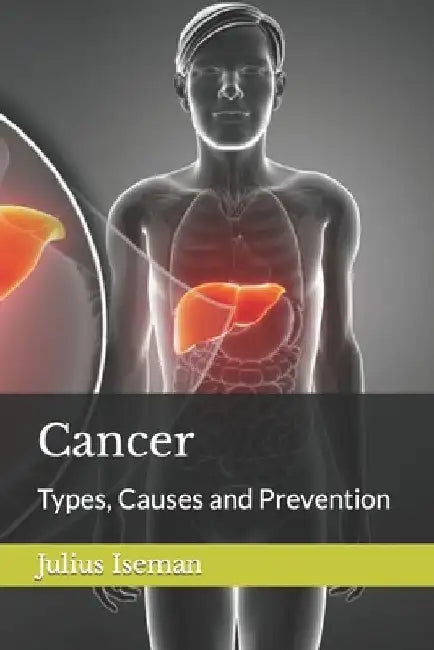 Cancer: Types, Causes and Prevention by Julius Iseman