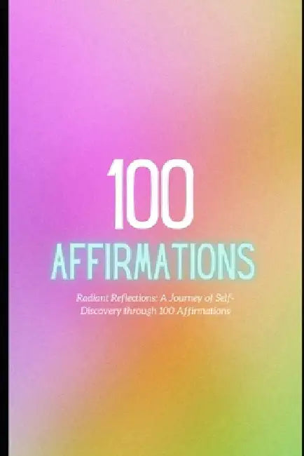 Radiant Reflections: A Journey of Self-Discovery through 100 Affirmations by Bruce Barber