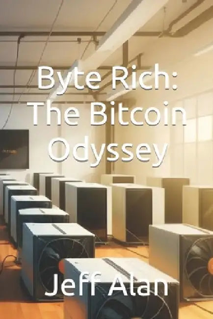 Byte Rich: The Bitcoin Odyssey by Jeff Alan