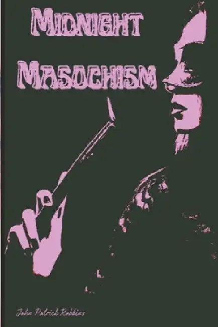 Midnight Masochism by John Patrick Robbins