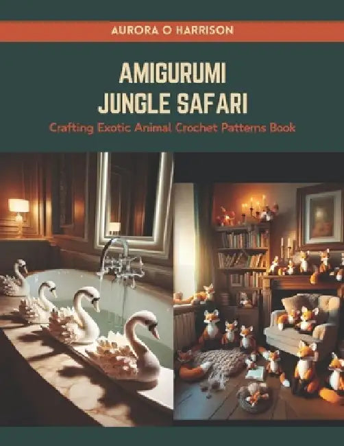 Amigurumi Jungle Safari: Crafting Exotic Animal Crochet Patterns Book by Aurora O. Harrison