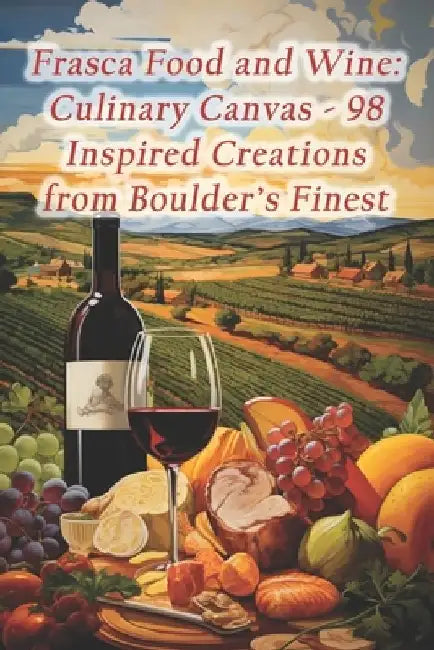 Frasca Food and Wine: Culinary Canvas - 98 Inspired Creations from Boulder's Finest by El Salvador Yuca Frita