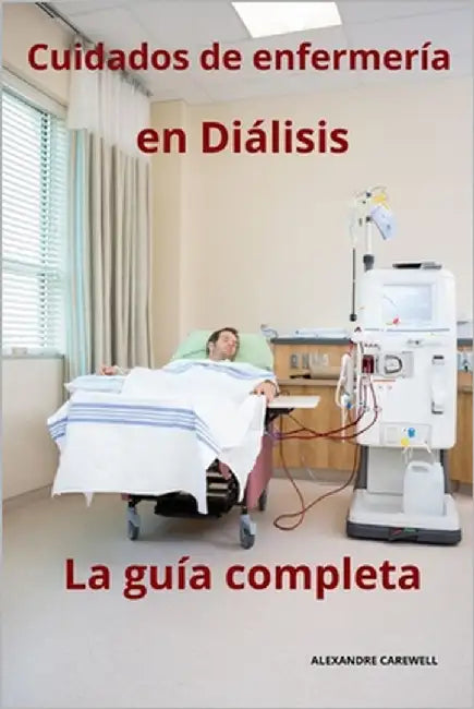 Cuidados de enfermería en diálisis - La guía completa by Carewell, Alexandre