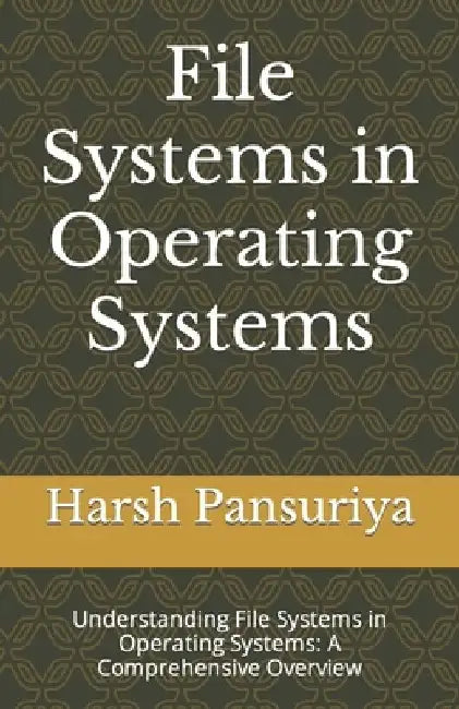 File Systems in Operating Systems: Understanding File Systems in Operating Systems: A Comprehensive Overview by Harsh Pansuriya