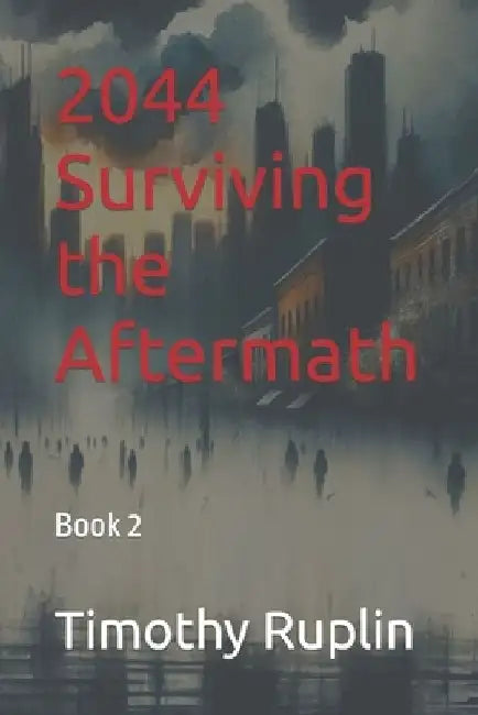 2044 Surviving the Aftermath by Timothy Ruplin
