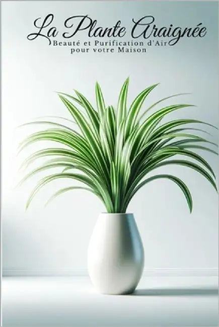 La Plante Araignée: Beauté et Purification d'Air pour votre Maison by Rahal, Saad