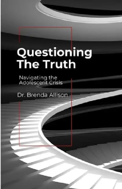 Questioning the Truth: Navigating the Adolescent Crisis by Brenda Allison