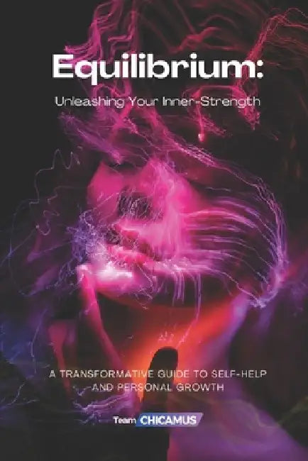 Equilibrium: Unleashing Your Inner-Strength: A Transformative Guide to Self-Help and Personal Growth by Team Chicamus